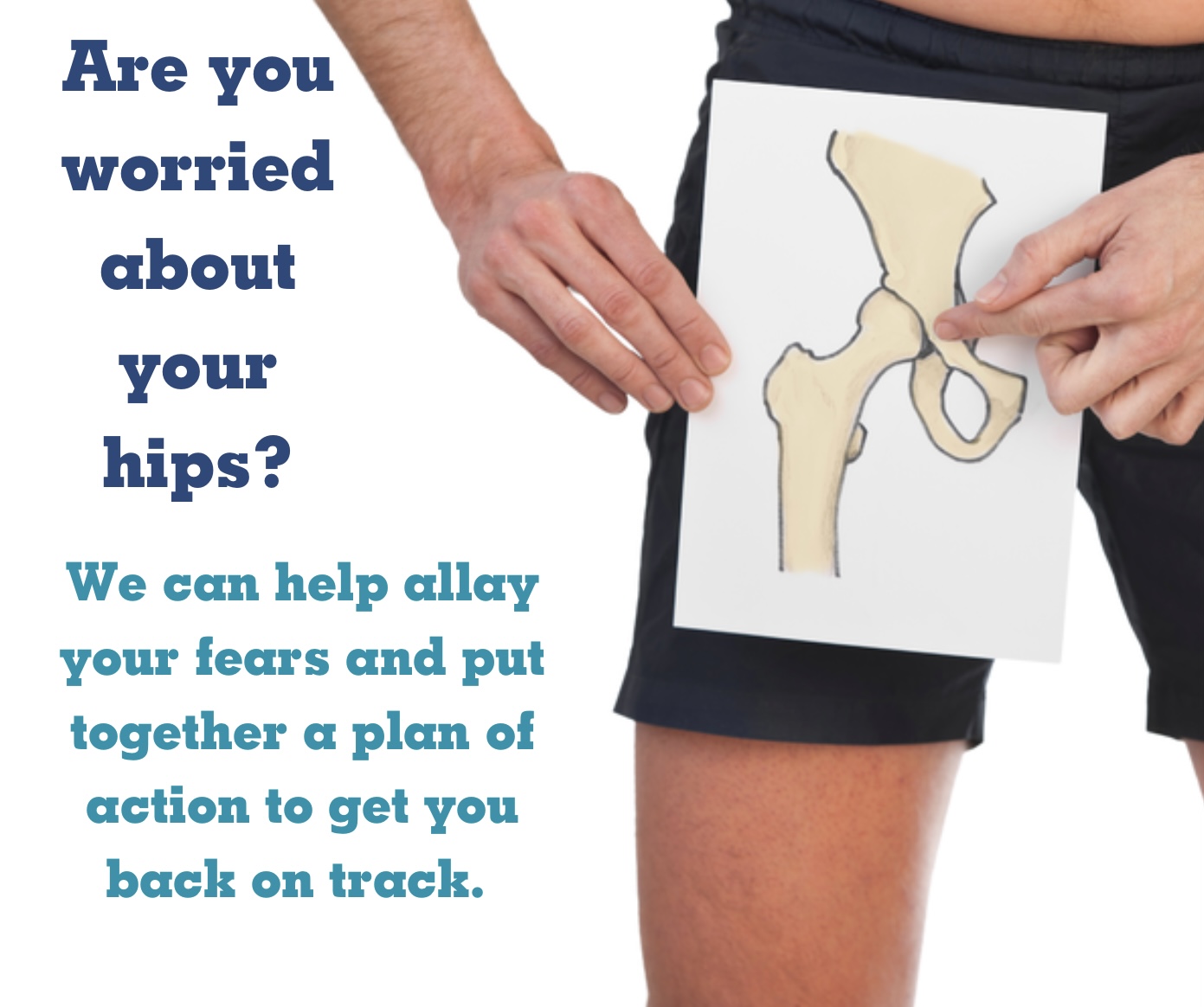 Image of a hip joint and text reads - Are you worried about your hips? We can help allay your fears and put together an action plan to get you back on track.